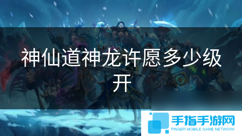 神仙道神龍許愿多少級開